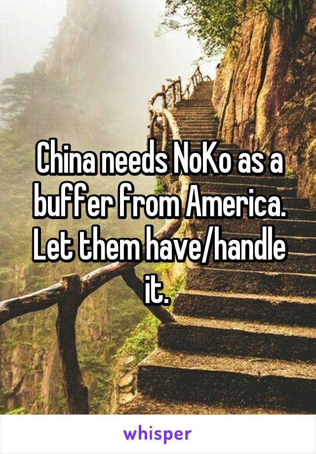 China needs NoKo as a buffer from America. Let them have/handle it. 