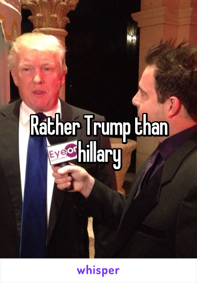 Rather Trump than hillary