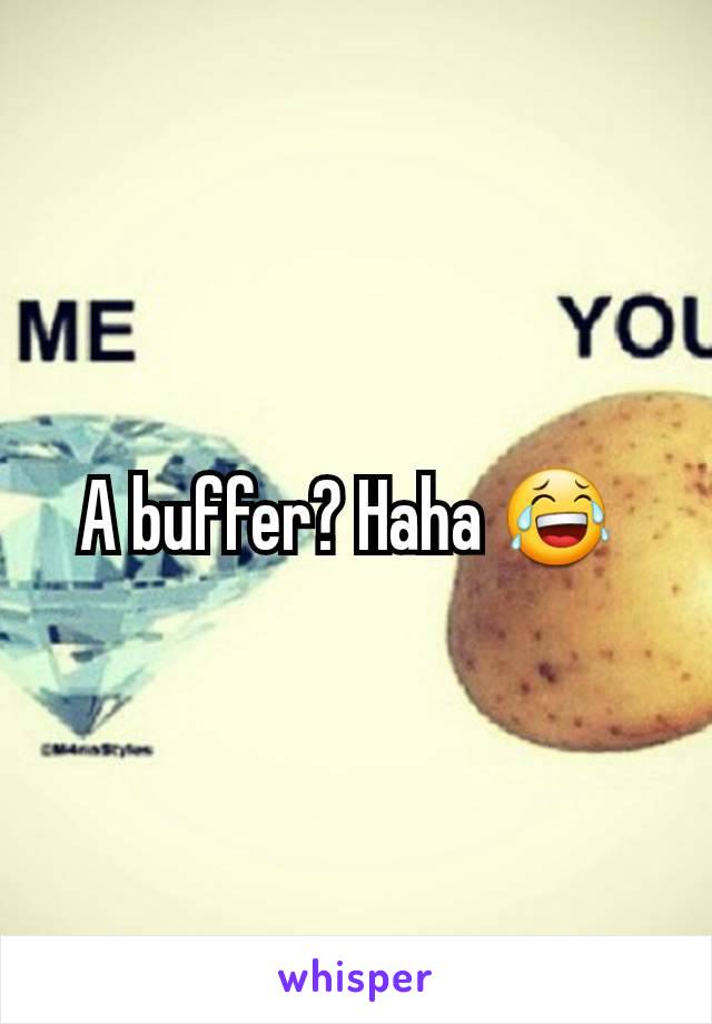 A buffer? Haha 😂 