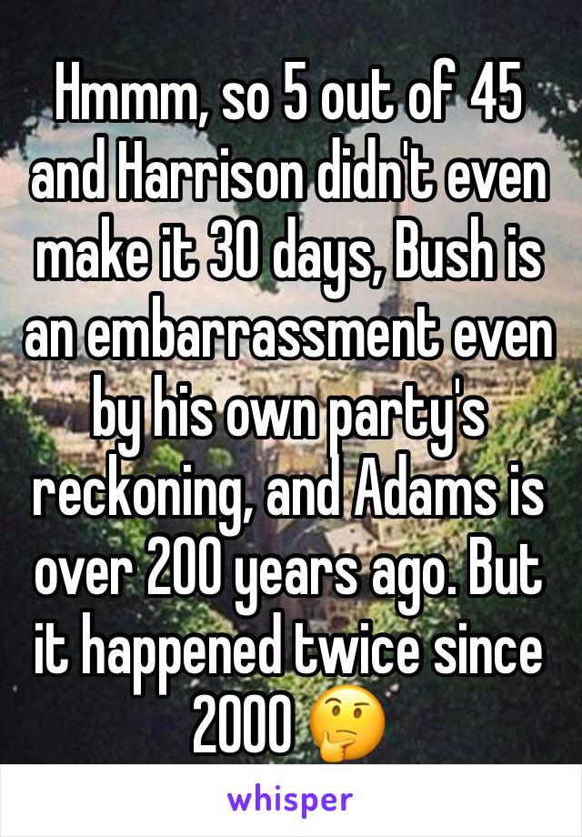 Hmmm, so 5 out of 45 and Harrison didn't even make it 30 days, Bush is an embarrassment even by his own party's reckoning, and Adams is over 200 years ago. But it happened twice since 2000 🤔