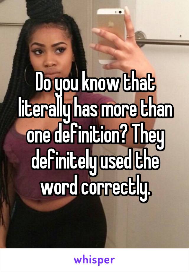 Do you know that literally has more than one definition? They definitely used the word correctly.