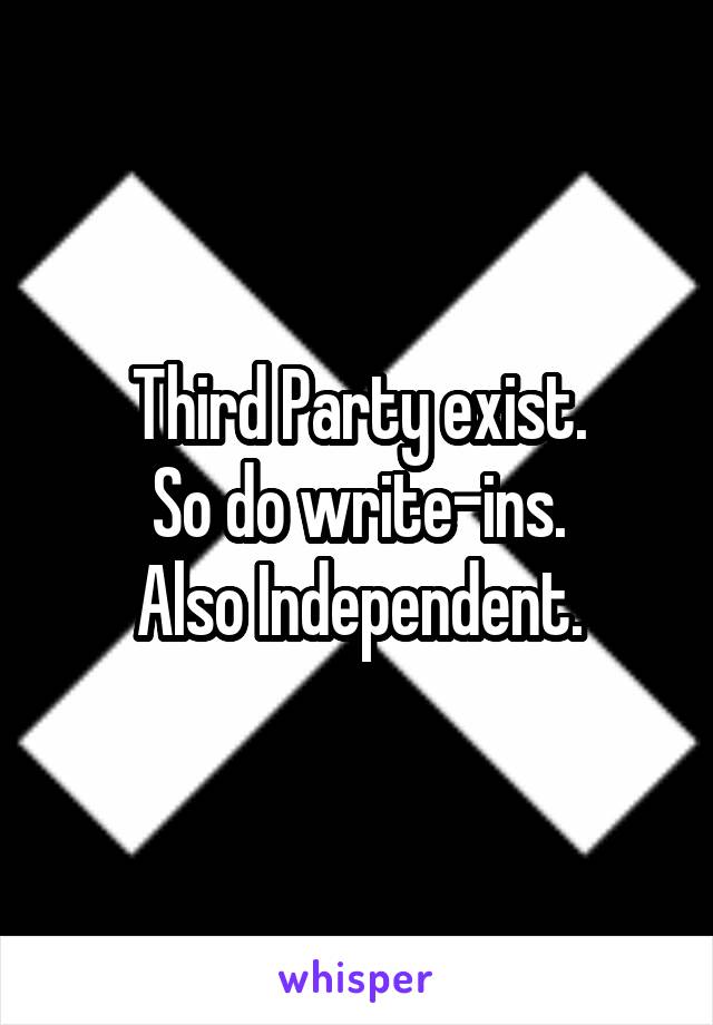 Third Party exist.
So do write-ins.
Also Independent.