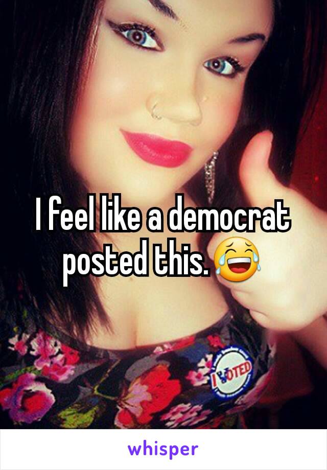 I feel like a democrat posted this.😂