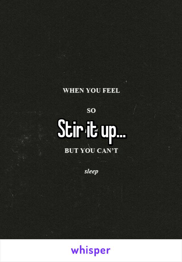 Stir it up...