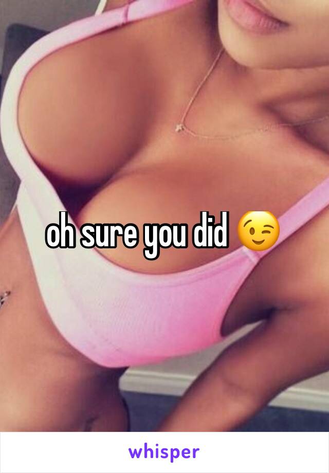 oh sure you did 😉