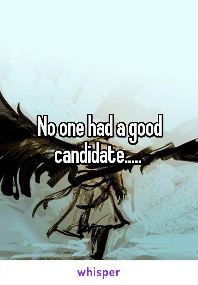 No one had a good candidate..... 