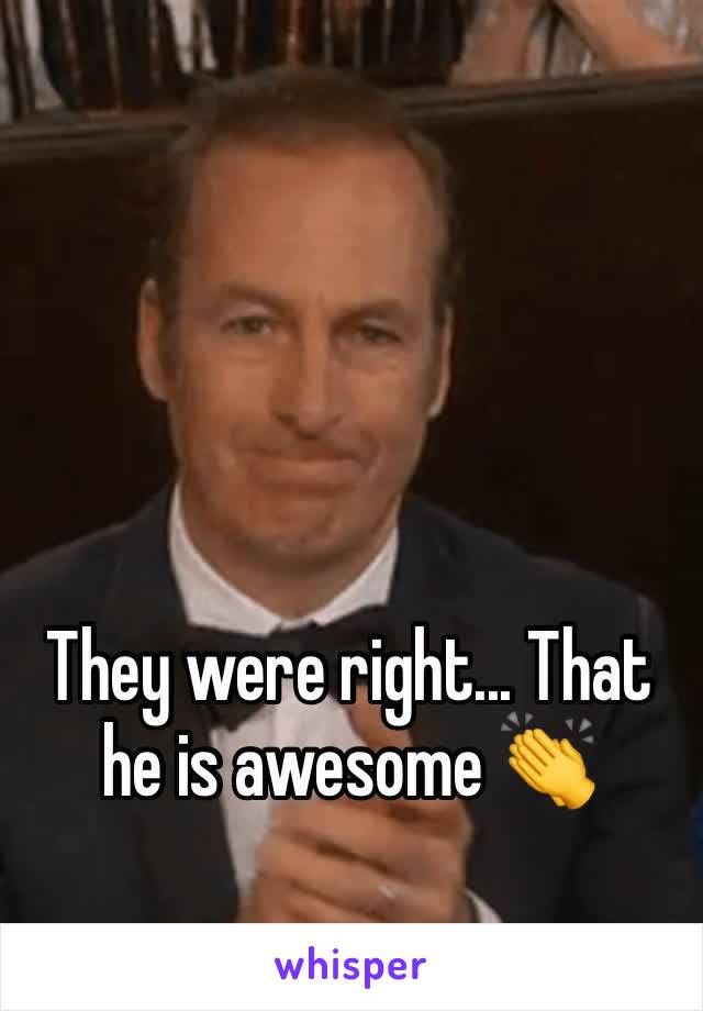 They were right... That he is awesome 👏 