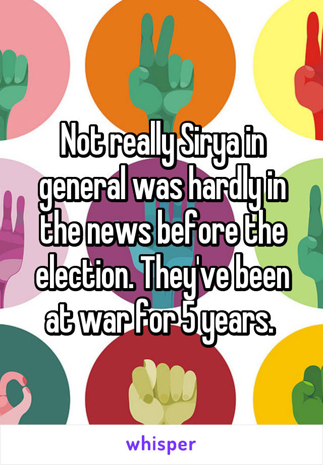 Not really Sirya in general was hardly in the news before the election. They've been at war for 5 years. 