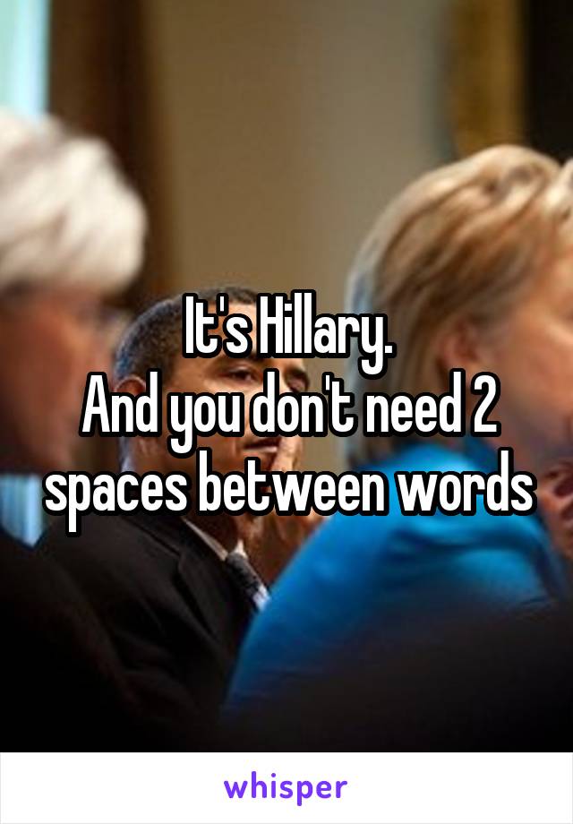 It's Hillary.
And you don't need 2 spaces between words