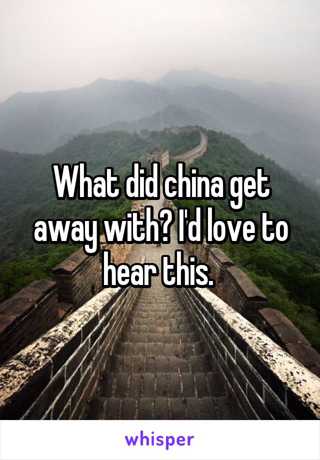 What did china get away with? I'd love to hear this. 