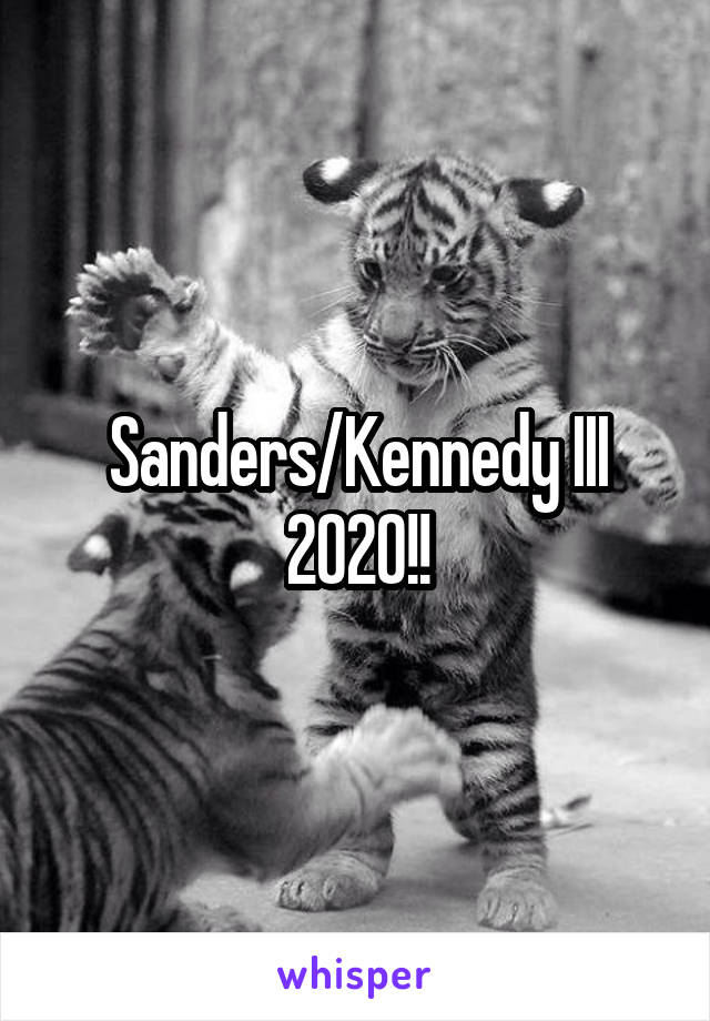 Sanders/Kennedy III 2020!!