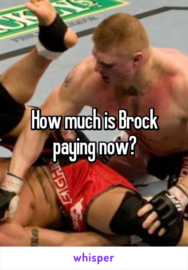 How much is Brock paying now?