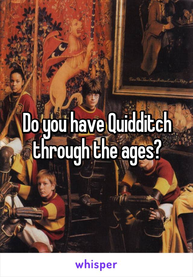 Do you have Quidditch through the ages?