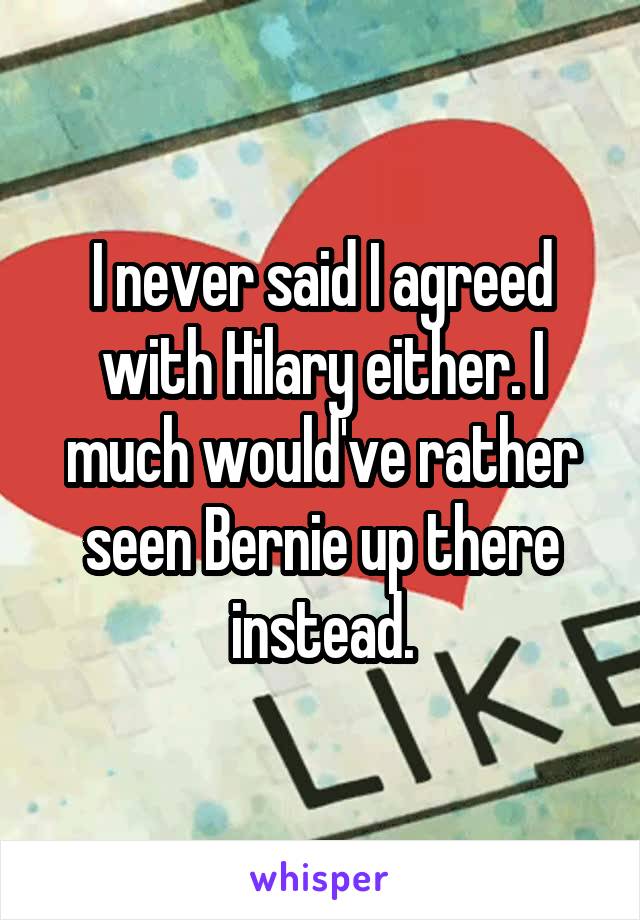 I never said I agreed with Hilary either. I much would've rather seen Bernie up there instead.