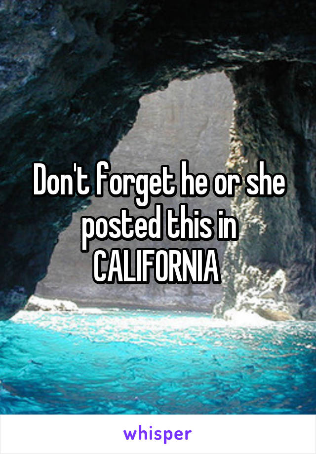 Don't forget he or she posted this in CALIFORNIA 