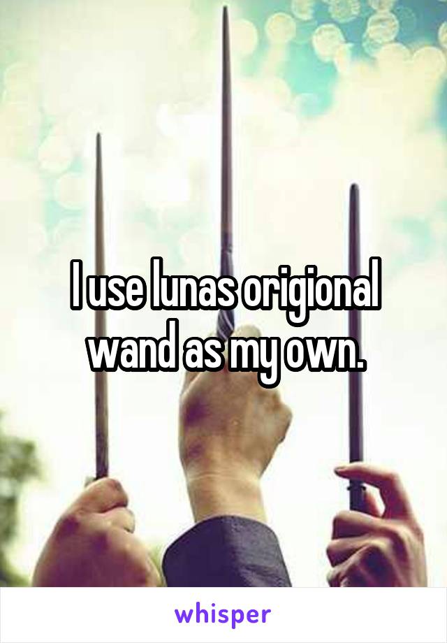 I use lunas origional wand as my own.