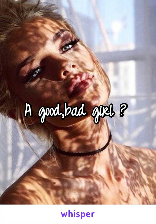 A good,bad girl ? 