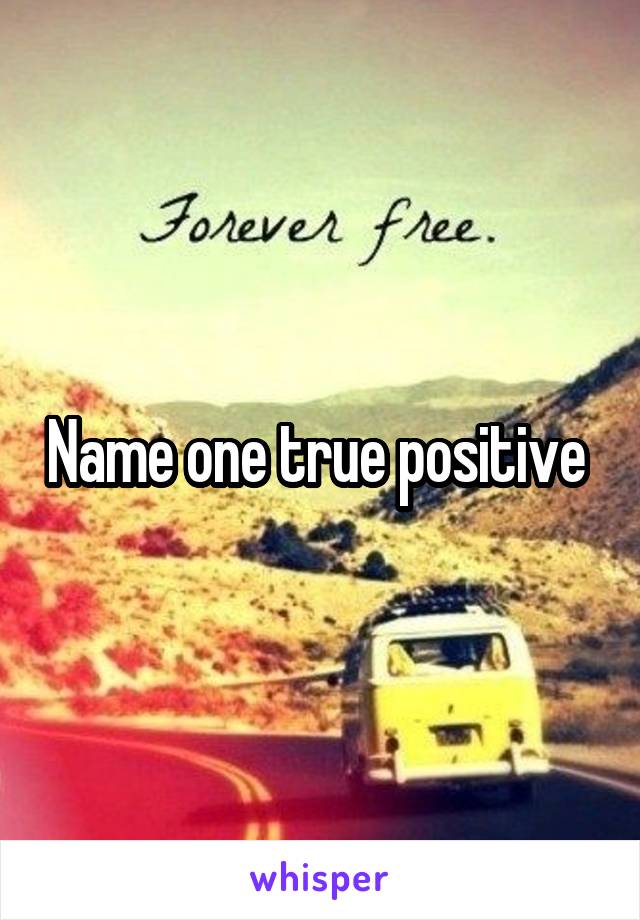 Name one true positive 