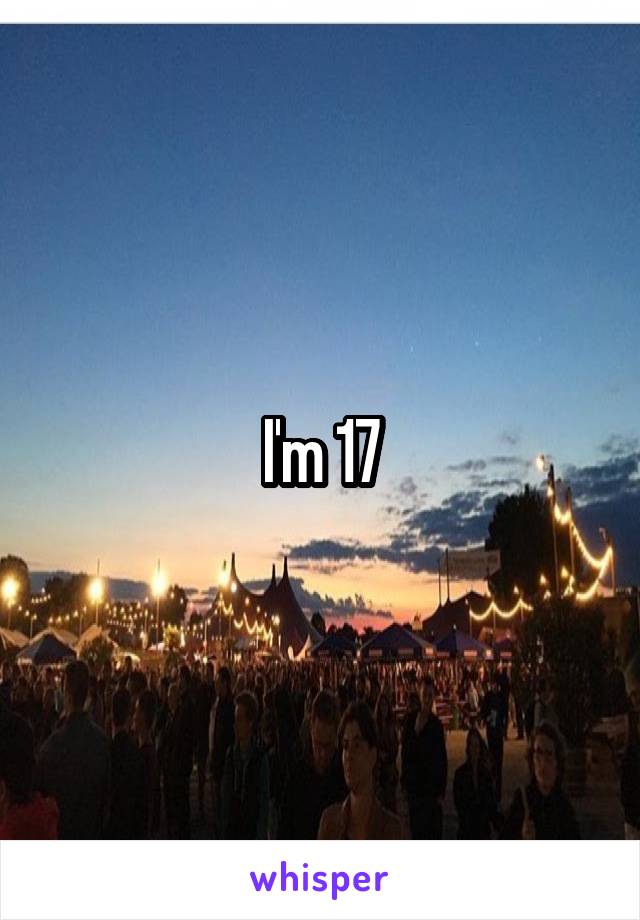 I'm 17