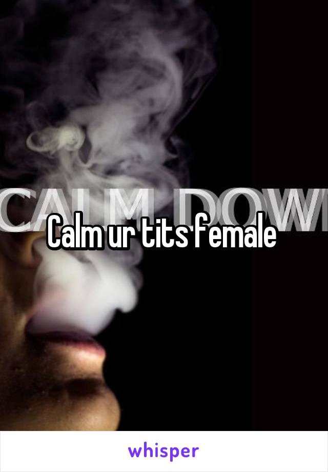 Calm ur tits female 