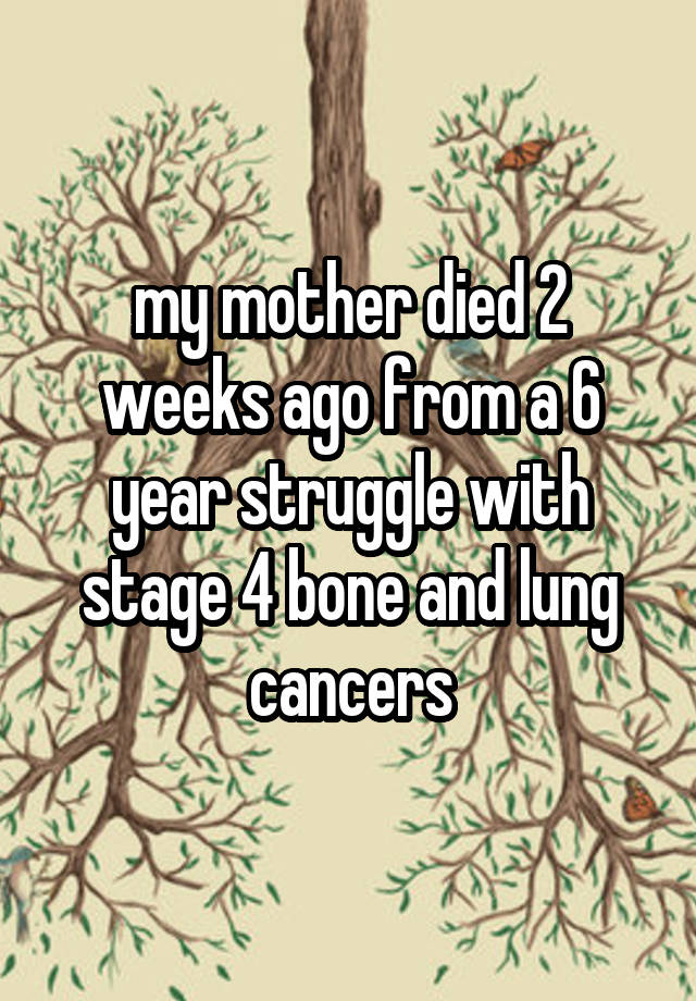 my-mother-died-2-weeks-ago-from-a-6-year-struggle-with-stage-4-bone-and