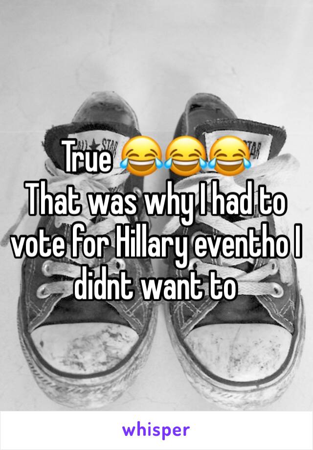 True 😂😂😂
That was why I had to vote for Hillary eventho I didnt want to