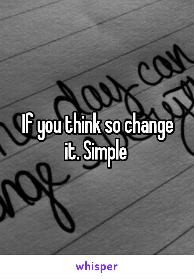 If you think so change it. Simple 