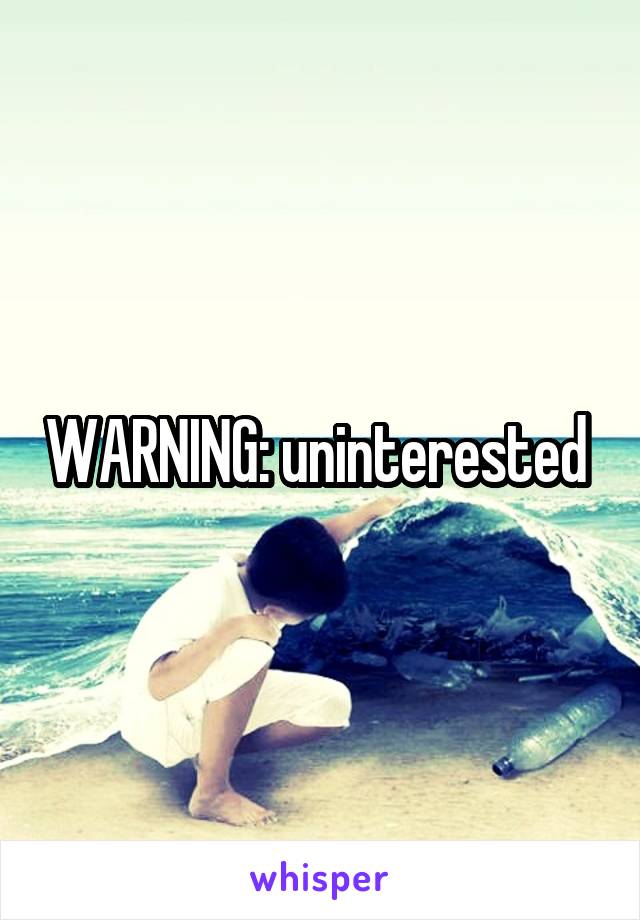 WARNING: uninterested 