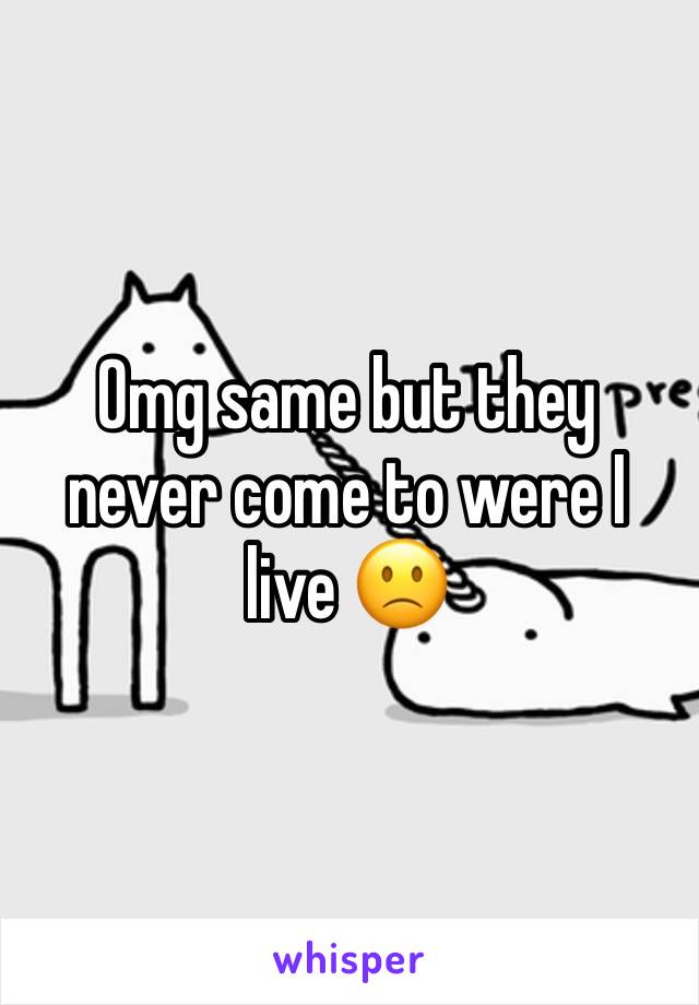 Omg same but they never come to were I live 🙁