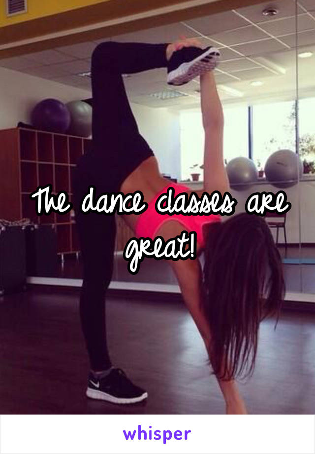 The dance classes are great!