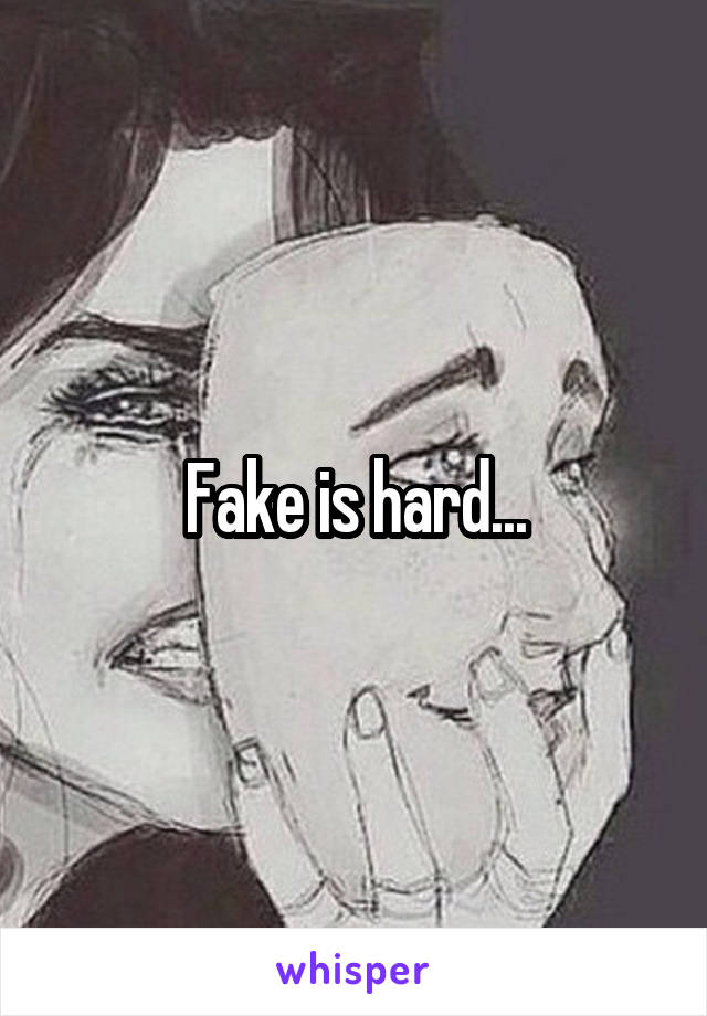 Fake is hard...