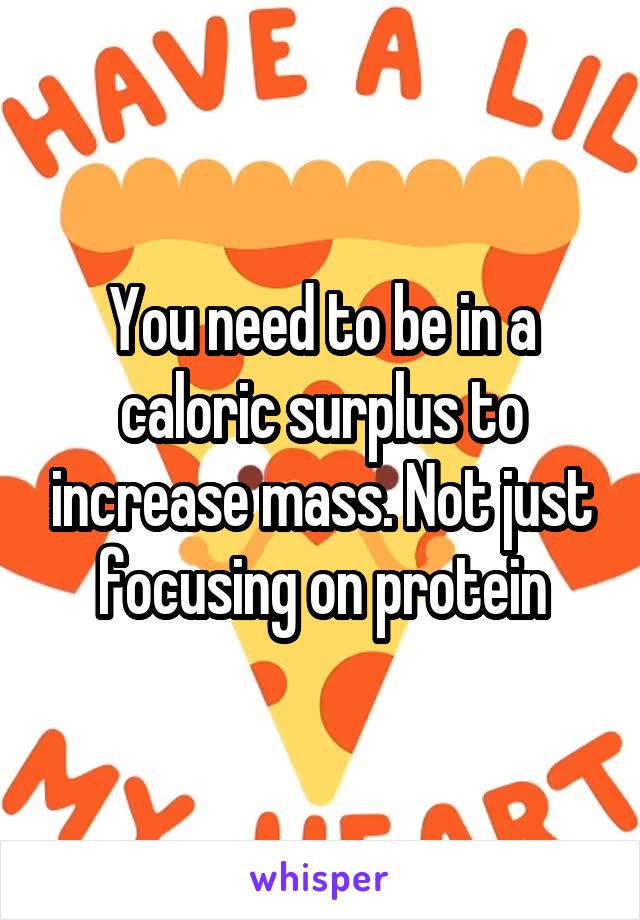 You need to be in a caloric surplus to increase mass. Not just focusing on protein