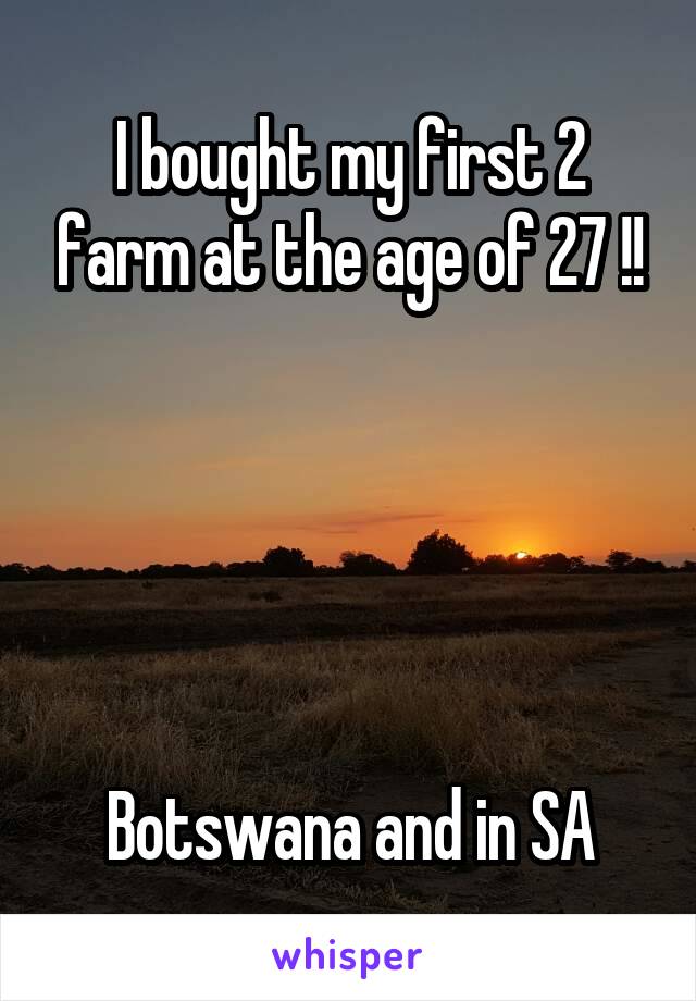 I bought my first 2 farm at the age of 27 !!





Botswana and in SA