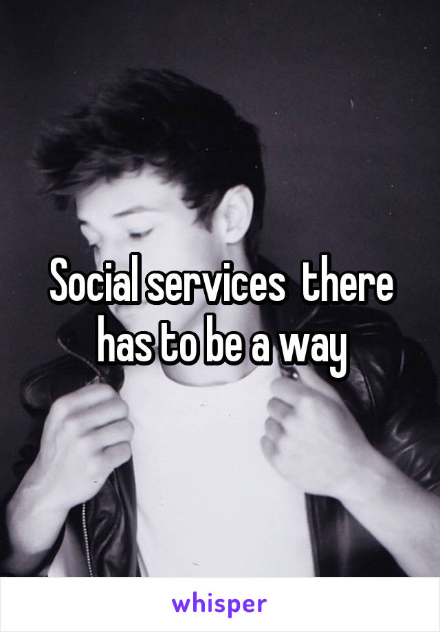 Social services  there has to be a way