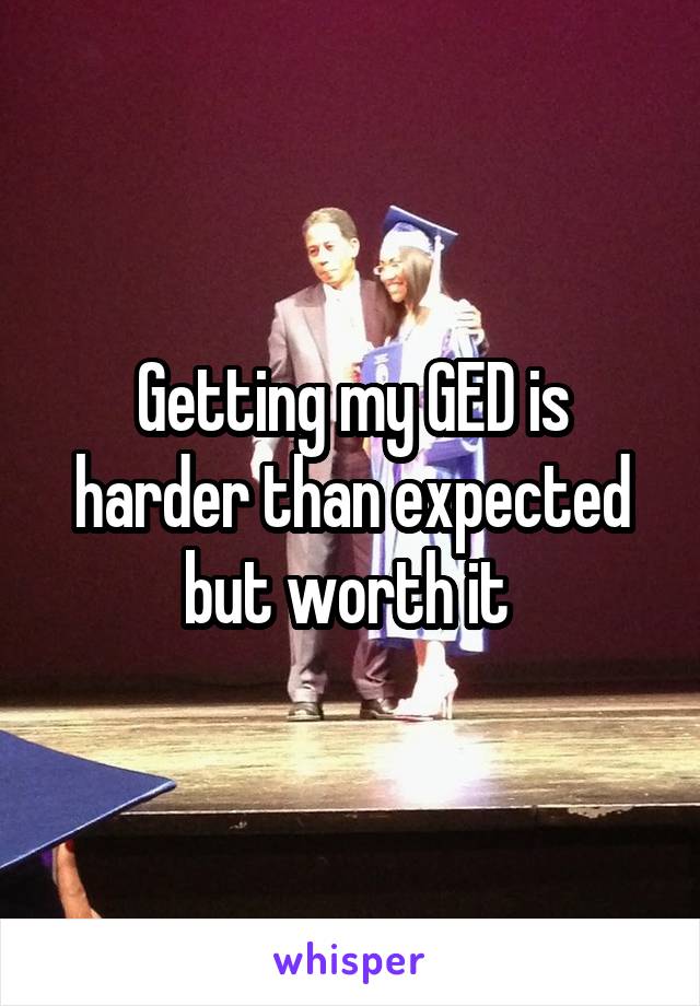 Getting my GED is harder than expected but worth it 