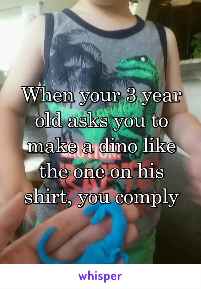 When your 3 year old asks you to make a dino like the one on his shirt, you comply