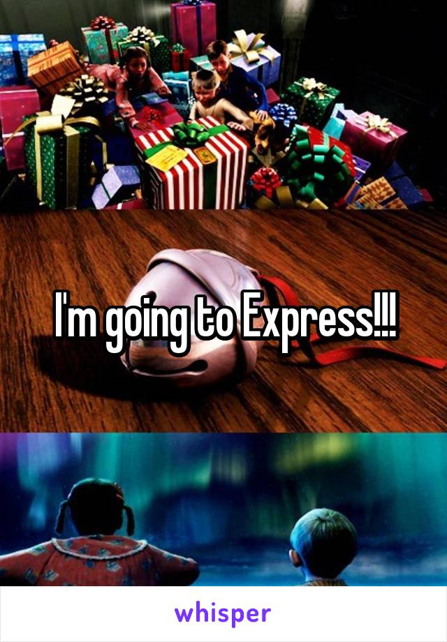 I'm going to Express!!!