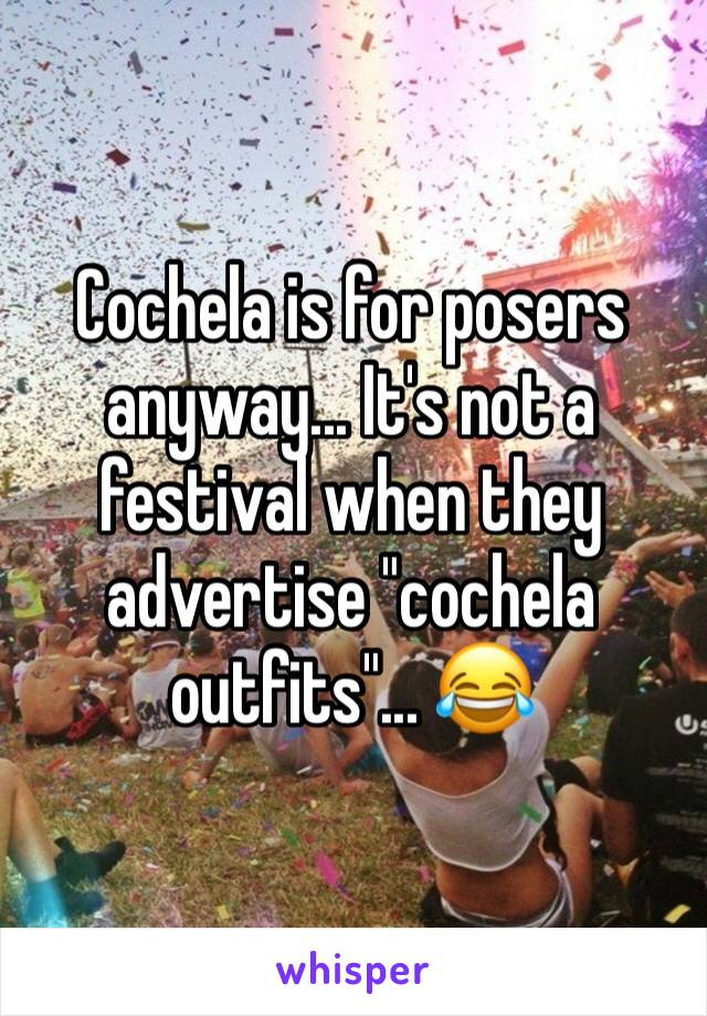 Cochela is for posers anyway... It's not a festival when they advertise "cochela outfits"... 😂 