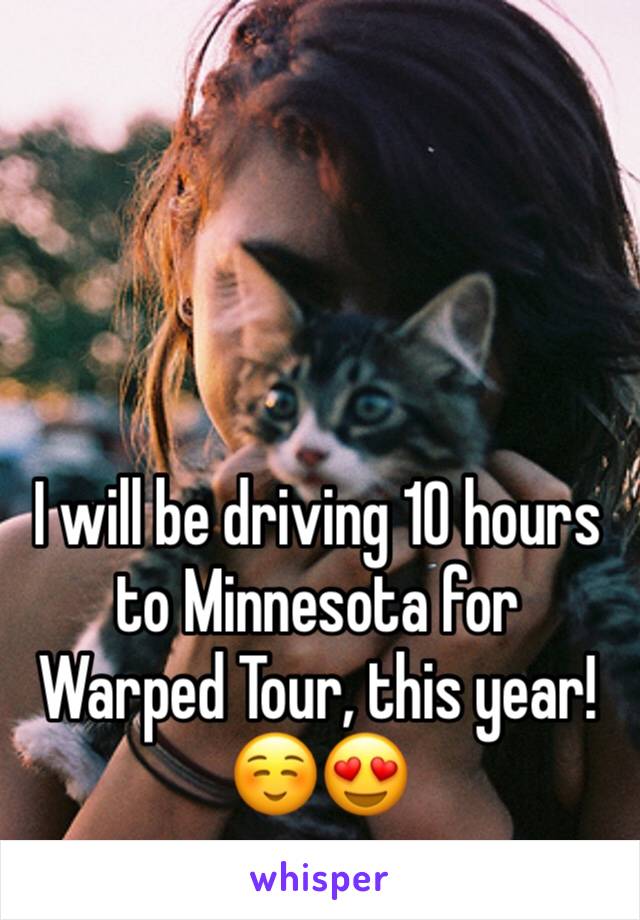 I will be driving 10 hours to Minnesota for Warped Tour, this year!☺️😍