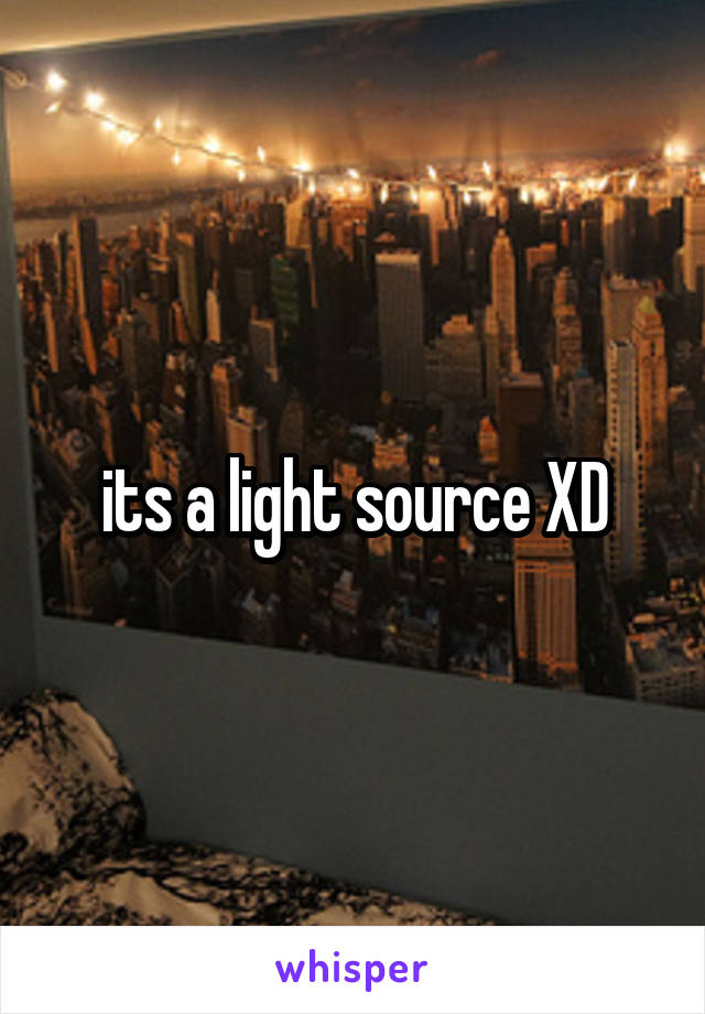 its a light source XD