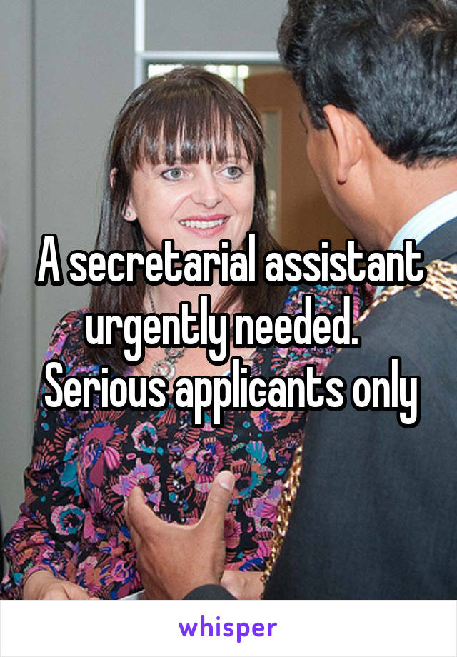 A secretarial assistant urgently needed.  
Serious applicants only