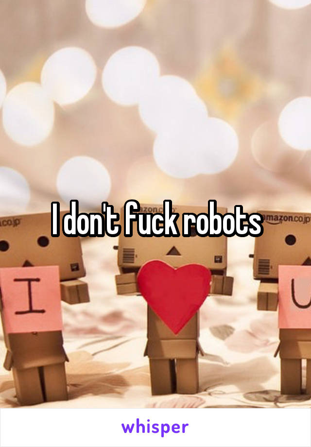 I don't fuck robots