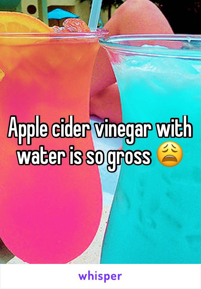 Apple cider vinegar with water is so gross 😩