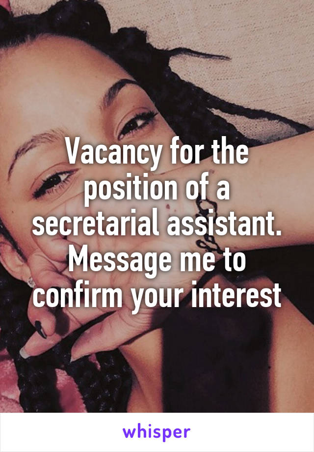 Vacancy for the position of a secretarial assistant.
Message me to confirm your interest