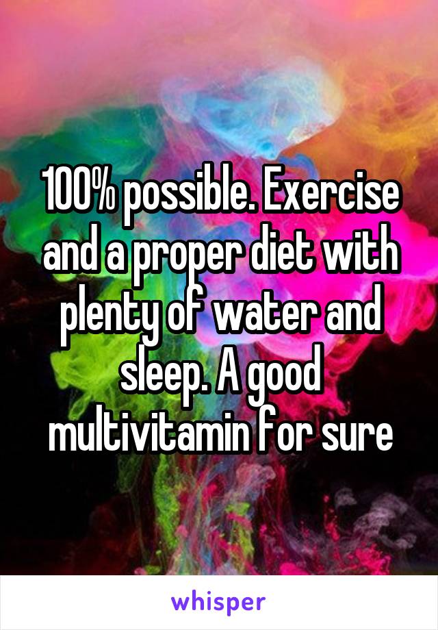 100% possible. Exercise and a proper diet with plenty of water and sleep. A good multivitamin for sure