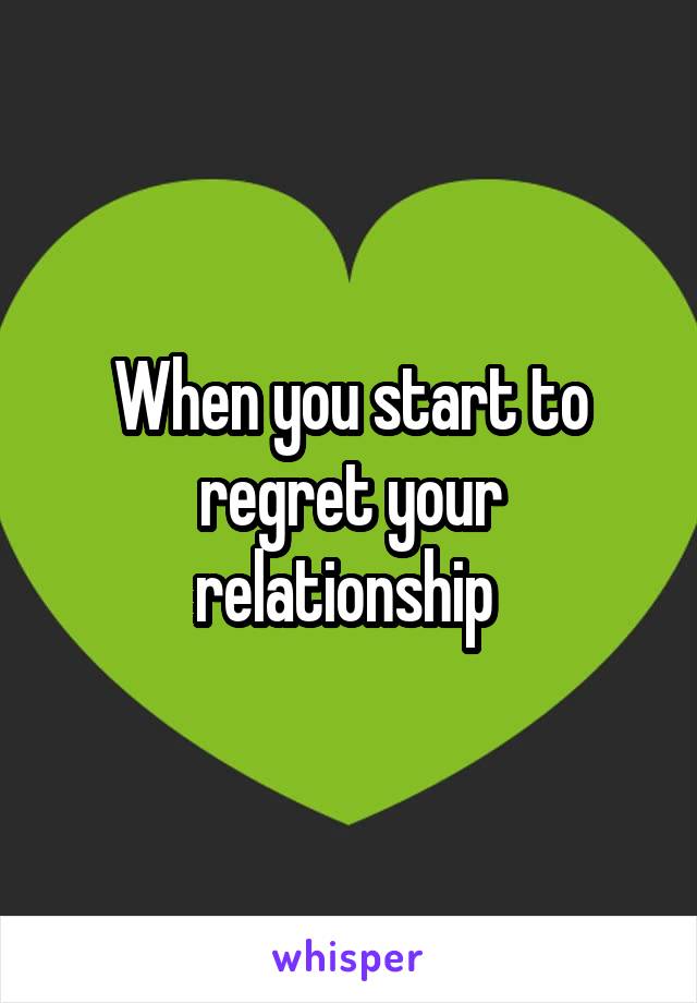 When you start to regret your relationship 