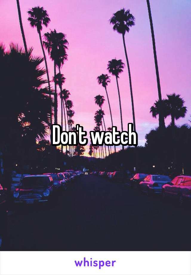 Don't watch 