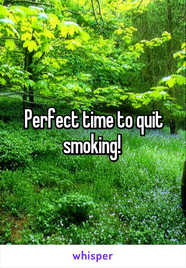 Perfect time to quit smoking! 