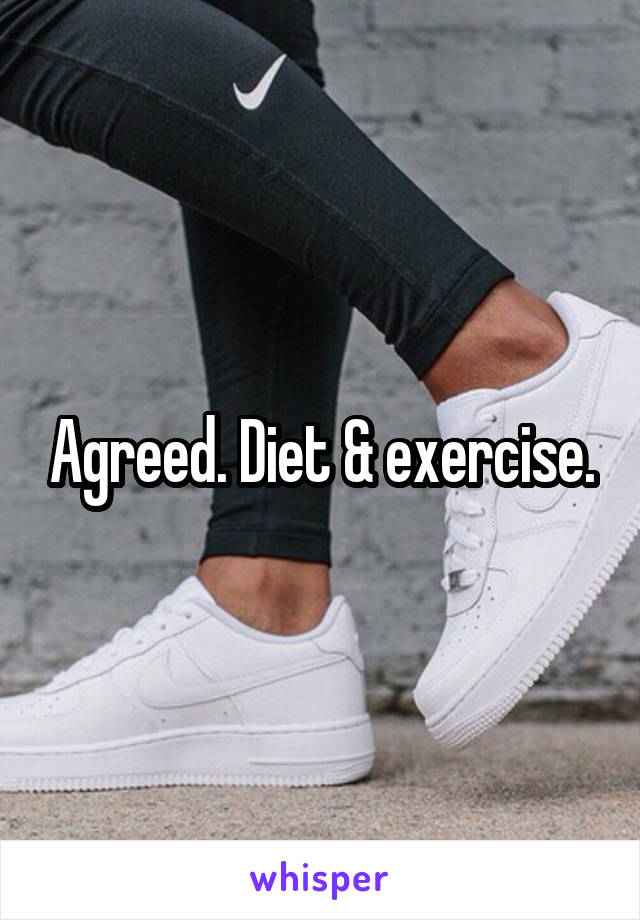 Agreed. Diet & exercise.
