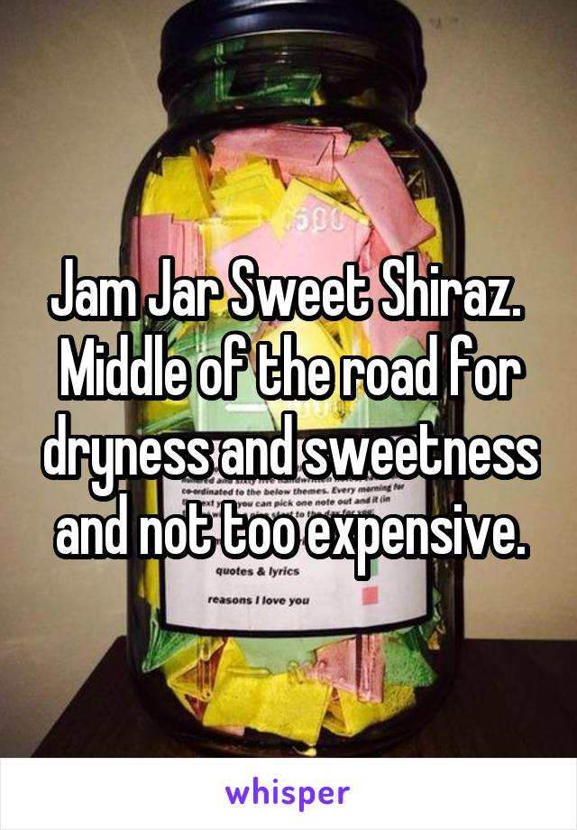 Jam Jar Sweet Shiraz.  Middle of the road for dryness and sweetness and not too expensive.